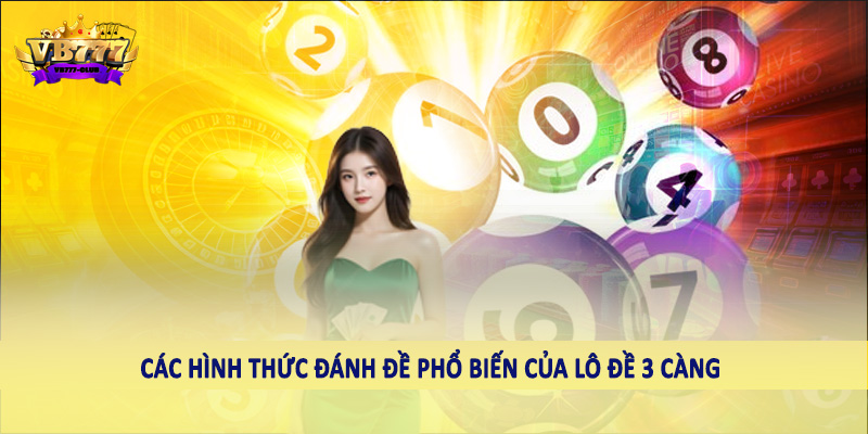 Tổng Hợp Kinh Nghiệm Đánh Lô Đề 3 Càng Từ Cao Thủ Cùng VB777 3 Các hình thức đánh đề phổ biến của lô đề 3 càng