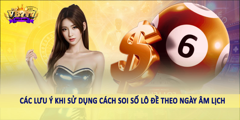 Các lưu ý khi sử dụng cách soi số lô đề theo ngày âm lịch