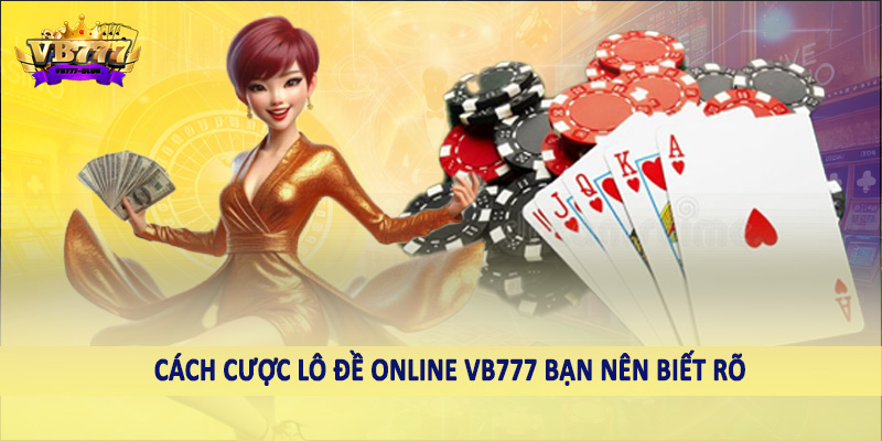 Cách cược lô đề online VB777 bạn nên biết rõ