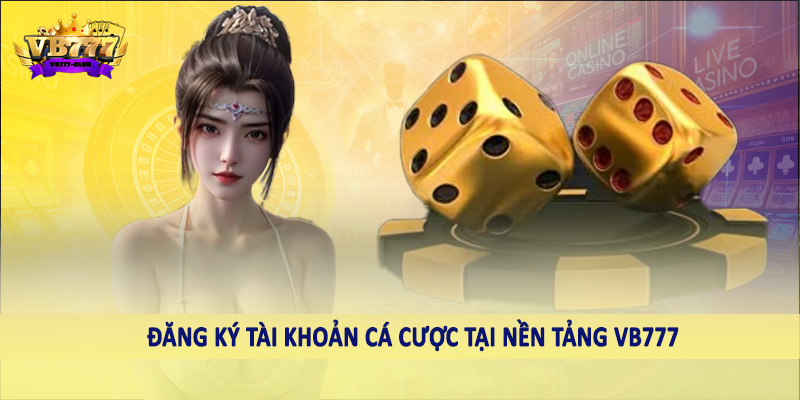 VB777 15 Đăng ký tài khoản cá cược tại nền tảng VB777