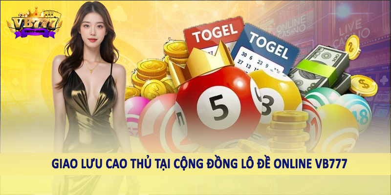 Giao lưu cao thủ tại cộng đồng lô đề online VB777