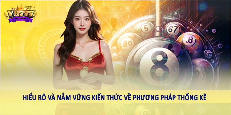 Tổng Hợp Kinh Nghiệm Đánh Lô Đề 3 Càng Từ Cao Thủ Cùng VB777 4 Hiểu rõ và nắm vững kiến thức về phương pháp thống kê