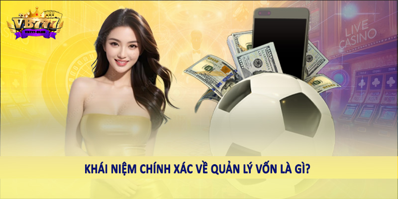 VB777 Club Hướng Dẫn Cách Quản Lý Vốn Khi Cá Cược Thể Thao 2 Khái niệm chính xác về quản lý vốn là gì?