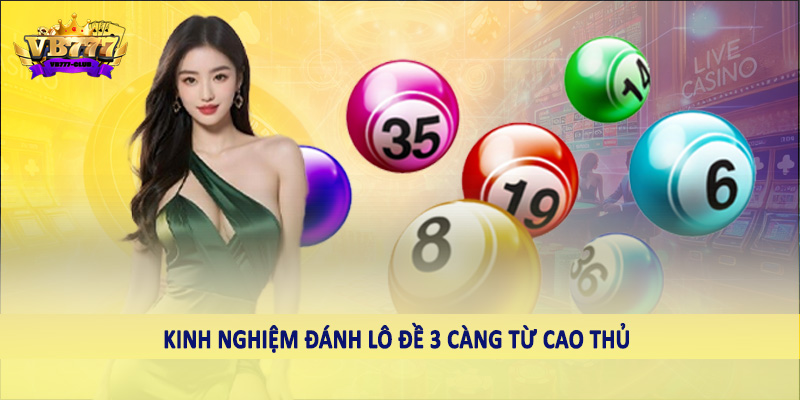 Tổng Hợp Kinh Nghiệm Đánh Lô Đề 3 Càng Từ Cao Thủ Cùng VB777 6 Kinh nghiệm đánh lô đề 3 càng từ cao thủ