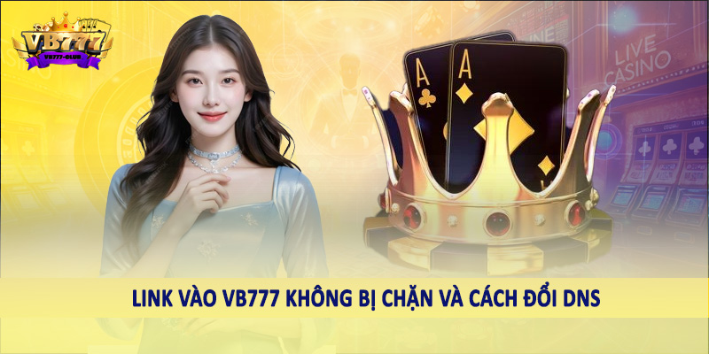 Link vào VB777 không bị chặn và cách đổi DNS