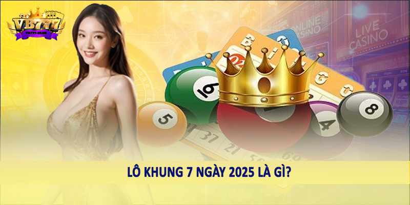 Cùng VB777 Khám Phá Chiến Thuật Nuôi Lô Khung 7 Ngày 2025 1 Lô khung 7 ngày 2025 là gì?