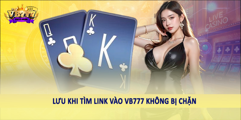 Lưu khi tìm link vào VB777 không bị chặn