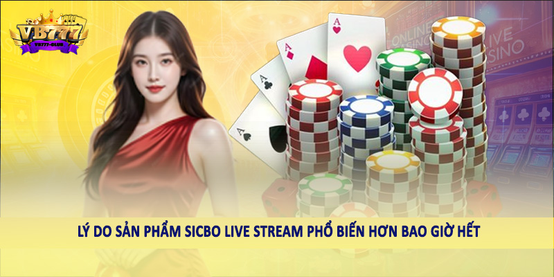 Lý do sản phẩm sicbo live stream phổ biến hơn bao giờ hết