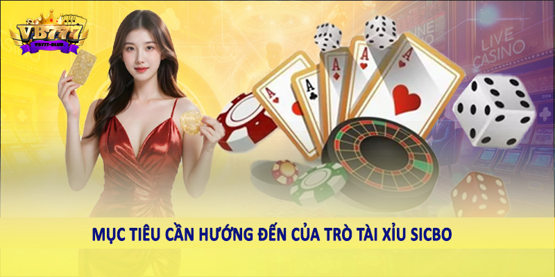 Mục tiêu cần hướng đến của trò tài xỉu Sicbo