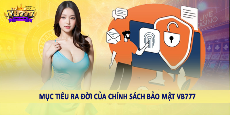 chính sách bảo mật VB777 37 Mục tiêu ra đời của chính sách bảo mật VB777