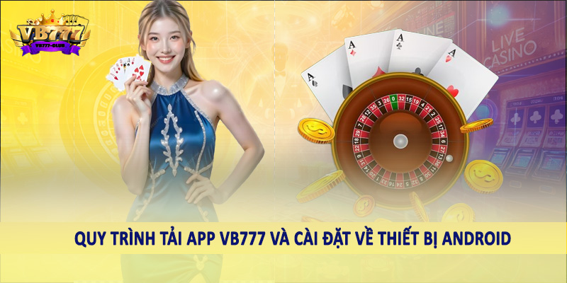 Quy trình tải app VB777 và cài đặt về thiết bị Android