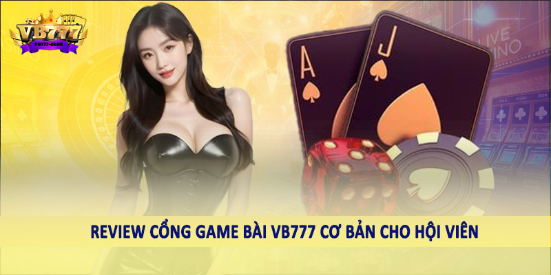 Review cổng game bài VB777 cơ bản cho hội viên