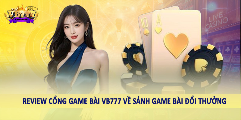 Review cổng game bài VB777 về sảnh game bài đổi thưởng