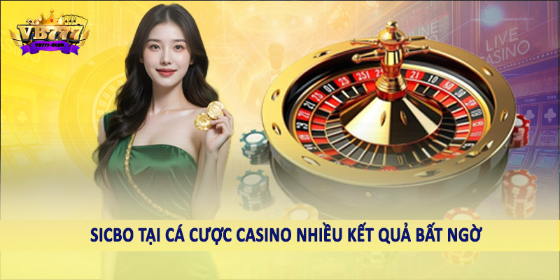 Sicbo tại cá cược casino nhiều kết quả bất ngờ