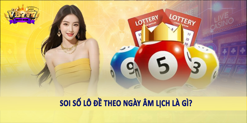 Soi số lô đề theo ngày âm lịch là gì?