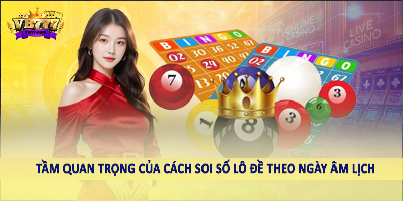 Tầm quan trọng của cách soi số lô đề theo ngày âm lịch