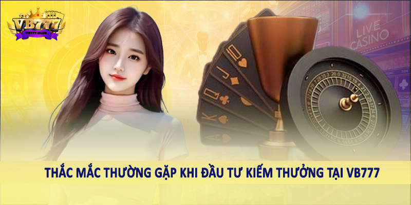 VB777 19 Thắc mắc thường gặp khi đầu tư kiếm thưởng tại VB777