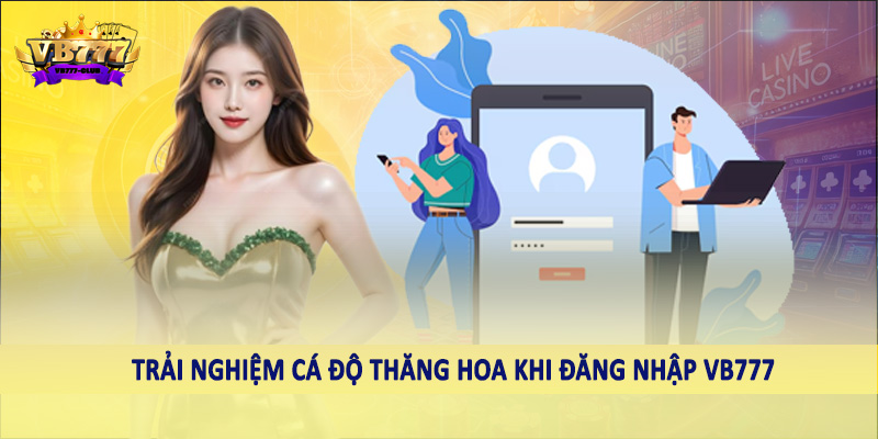 đăng nhập VB777 38 Trải nghiệm cá độ thăng hoa khi đăng nhập VB777