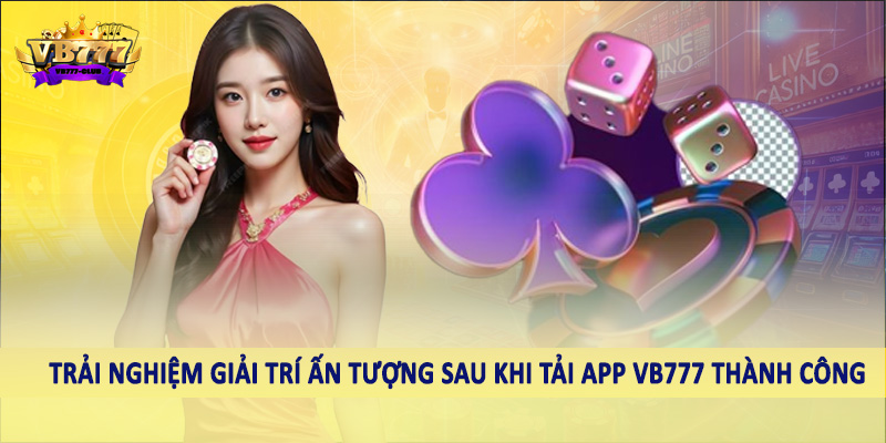 Trải nghiệm giải trí ấn tượng sau khi tải app VB777 thành công