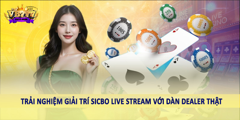 Trải nghiệm giải trí sicbo live stream với dàn dealer thật