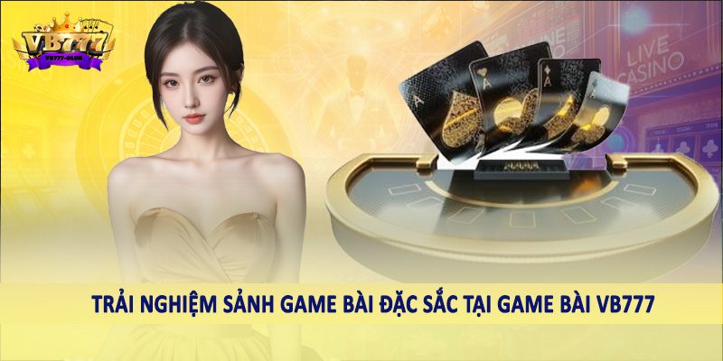 VB777 13 Trải nghiệm sảnh game bài đặc sắc tại game bài VB777