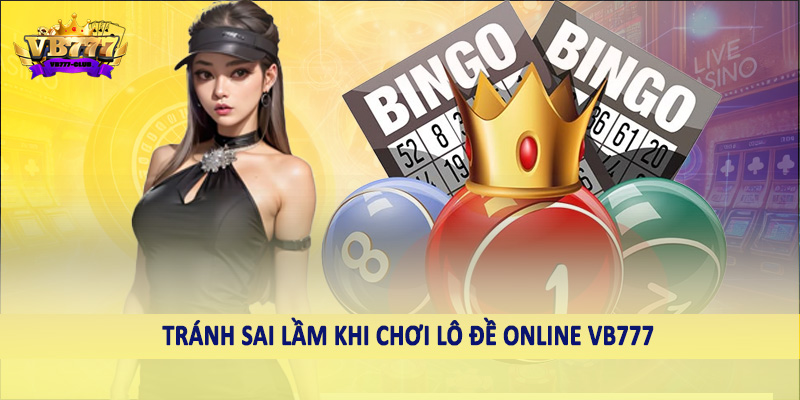Tránh sai lầm khi chơi lô đề online VB777