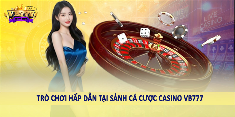 Trò chơi hấp dẫn tại sảnh cá cược casino VB777